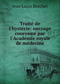 Trait? de l'hyst?rie: ouvrage couronn? par l'Acad?mie royale de m?decine