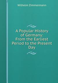 A Popular History of Germany: From the Earliest Period to the Present Day