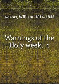 Warnings of the Holy week, &amp;c.