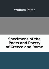 Specimens of the Poets and Poetry of Greece and Rome