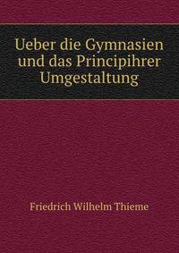 Ueber die Gymnasien und das Principihrer Umgestaltung