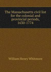 The Massachusetts civil list for the colonial and provincial periods, 1630-1774