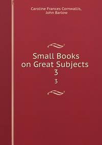 Small Books on Great Subjects .. 3