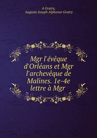 Mgr l'?v?que d'Orl?ans et Mgr l'archev?que de Malines. 1e-4e lettre ? Mgr .