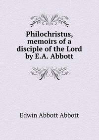 Philochristus, memoirs of a disciple of the Lord by E.A. Abbott.