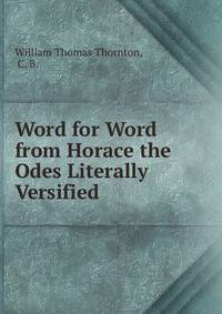 Word for Word from Horace the Odes Literally Versified