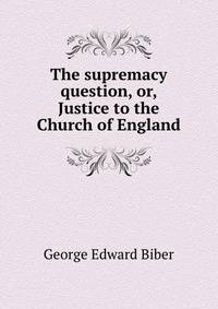 The supremacy question, or, Justice to the Church of England