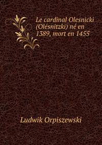 Le cardinal Olesnicki (Olesnitzki) ne en 1389, mort en 1455