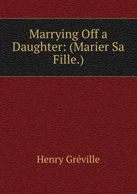 Marrying Off a Daughter: (Marier Sa Fille.)
