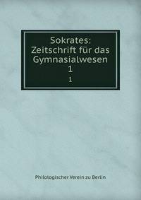 Sokrates: Zeitschrift fr das Gymnasialwesen. 1