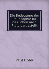 Die Bedeutung der Philosophie fur das Leben nach Plato dargestellt