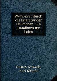 Wegweiser durch die Literatur der Deutschen: Ein Handbuch fur Laien.