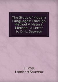 The Study of Modern Languages: Through Method V. Natural Method : a Letter to Dr. L. Sauveur