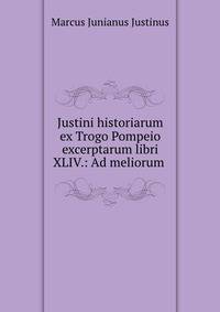 Justini historiarum ex Trogo Pompeio excerptarum libri XLIV.: Ad meliorum .