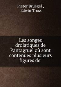 Les songes drolatiques de Pantagruel ou sont contenues plusieurs figures de .