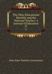 The Ohio Educational Monthly and the National Teacher: A Journal of Education. 27