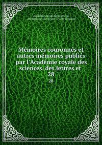 M?moires couronn?s et autres m?moires publi?s par l'Acad?mie royale des sciences, des lettres et .