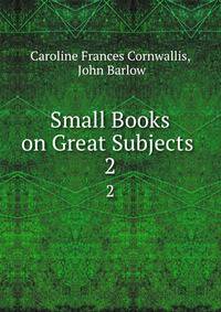 Small Books on Great Subjects .. 2