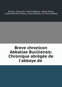 Breve chronicon Abbatiae Bucliiensis: Chronique abr?g?e de l'abbaye de .