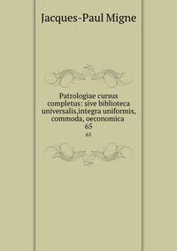 Patrologiae cursus completus: sive biblioteca universalis,integra uniformis, commoda, oeconomica .. 65