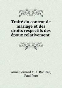 Traite du contrat de mariage et des droits respectifs des epoux relativement .
