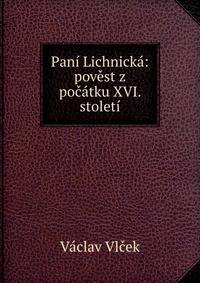 Pani Lichnicka: povest z pocatku XVI. stoleti