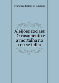Aleijoes sociaes ; O casamento e a mortalha no ceu se talha
