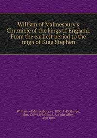 William of Malmesbury's Chronicle of the kings of England. From the earliest period to the reign of King Stephen