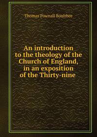 An introduction to the theology of the Church of England, in an exposition of the Thirty-nine .