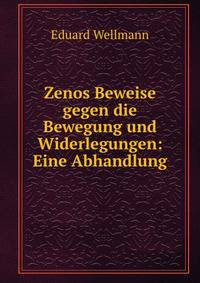Zenos Beweise gegen die Bewegung und Widerlegungen: Eine Abhandlung