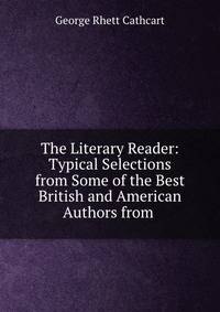 The Literary Reader: Typical Selections from Some of the Best British and American Authors from .