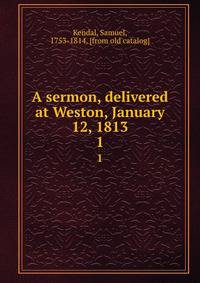 A sermon, delivered at Weston, January 12, 1813. 1