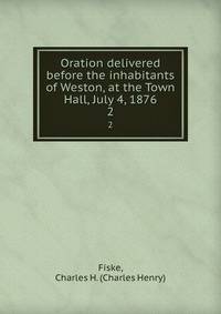 Oration delivered before the inhabitants of Weston, at the Town Hall, July 4, 1876. 2