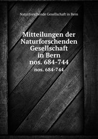 Mitteilungen der Naturforschenden Gesellschaft in Bern. nos. 684-744