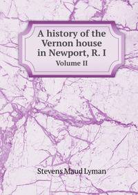A history of the Vernon house in Newport, R. I.. Volume II