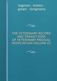 THE VETERINARY RECORD AND TRASACTIONS OF VETERINARY MEDICAL ASSOCIATION VOLUME III
