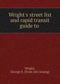 Wright's street list and rapid transit guide to