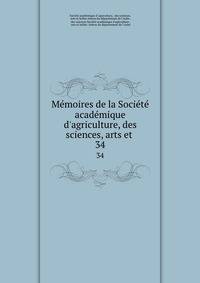 M?moires de la Soci?t? acad?mique d'agriculture, des sciences, arts et .