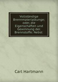 Vollstandige Brennmaterialkunge; oder, die Eigenschaften und Gewinnung der. Brennstoffe: Nebst .