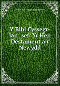 Y Bibl Cyssegr-lan; sef, Yr Hen Destament a'r Newydd.