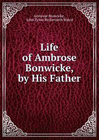 Life of Ambrose Bonwicke, by His Father