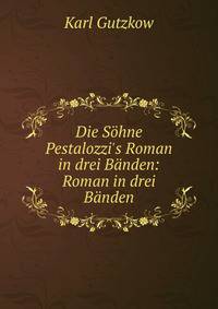 Die S?hne Pestalozzi's Roman in drei B?nden: Roman in drei B?nden