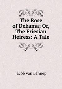 The Rose of Dekama; Or, The Friesian Heiress: A Tale