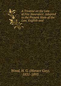 A Treatise on the Law of Fire Insurance: Adapted to the Present State of the Law, English and .