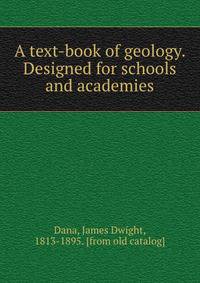 A text-book of geology. Designed for schools and academies