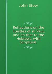 Reflections on the Epistles of st. Paul, and on that to the Hebrews, with Scriptural .