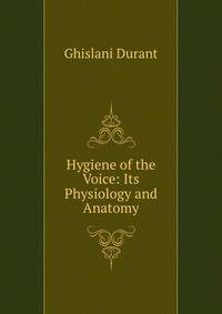 Hygiene of the Voice: Its Physiology and Anatomy