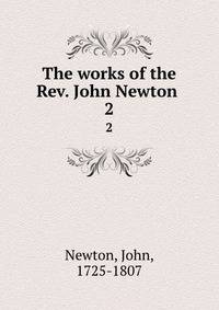 The works of the Rev. John Newton . 2