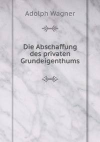 Die Abschaffung des privaten Grundeigenthums