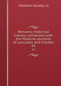 Remains, historical &amp; literary, connected with the Palatine counties of Lancaster and Chester